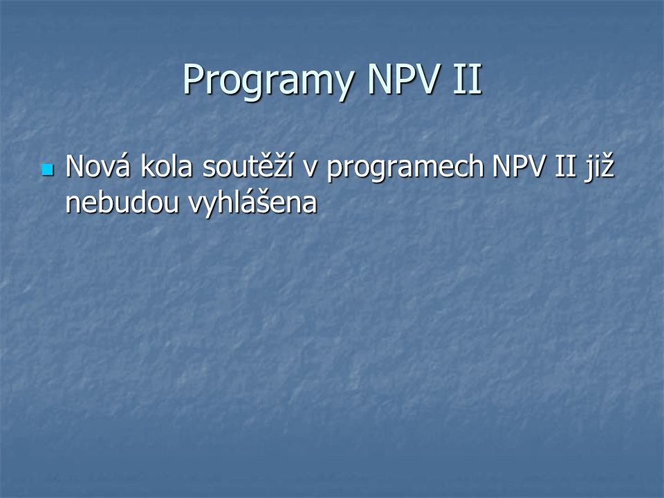 Programy NPV II Nová kola soutěží v programech NPV II již nebudou vyhlášena Nová kola soutěží v programech NPV II již nebudou vyhlášena