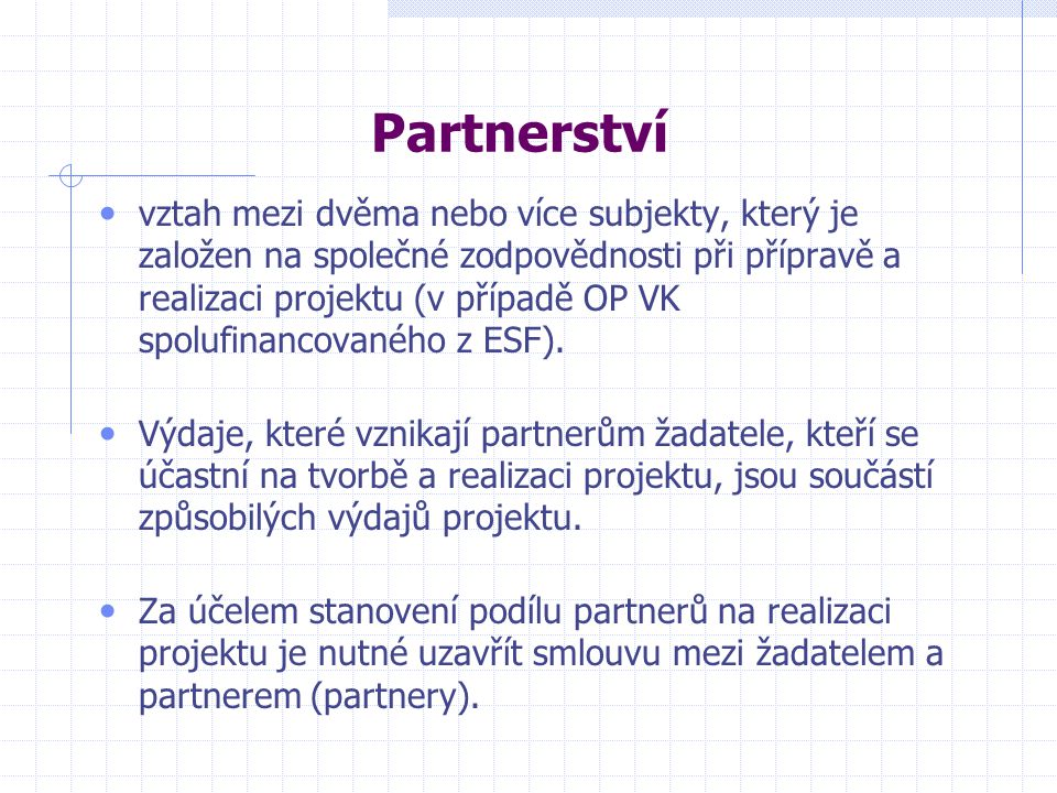 Partnerství vztah mezi dvěma nebo více subjekty, který je založen na společné zodpovědnosti při přípravě a realizaci projektu (v případě OP VK spolufinancovaného z ESF).