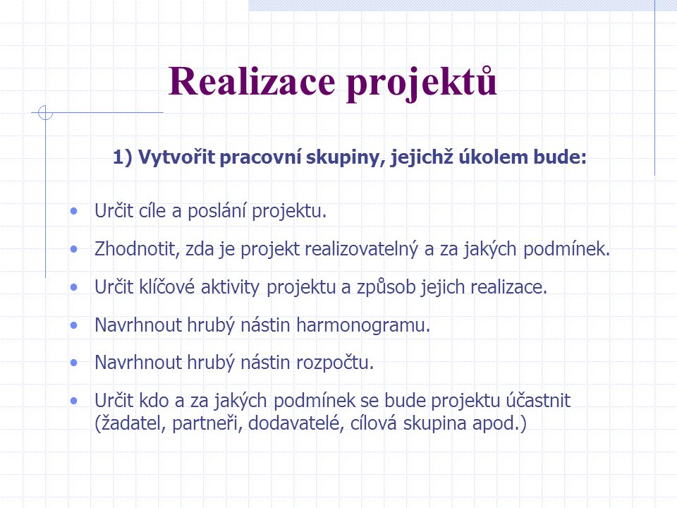 Realizace projektů 1) Vytvořit pracovní skupiny, jejichž úkolem bude: Určit cíle a poslání projektu.