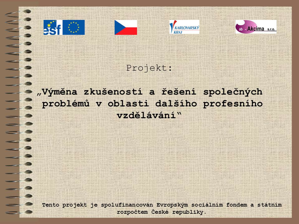 Projekt: „Výměna zkušeností a řešení společných problémů v oblasti dalšího profesního vzdělávání Tento projekt je spolufinancován Evropským sociálním fondem a státním rozpočtem České republiky.