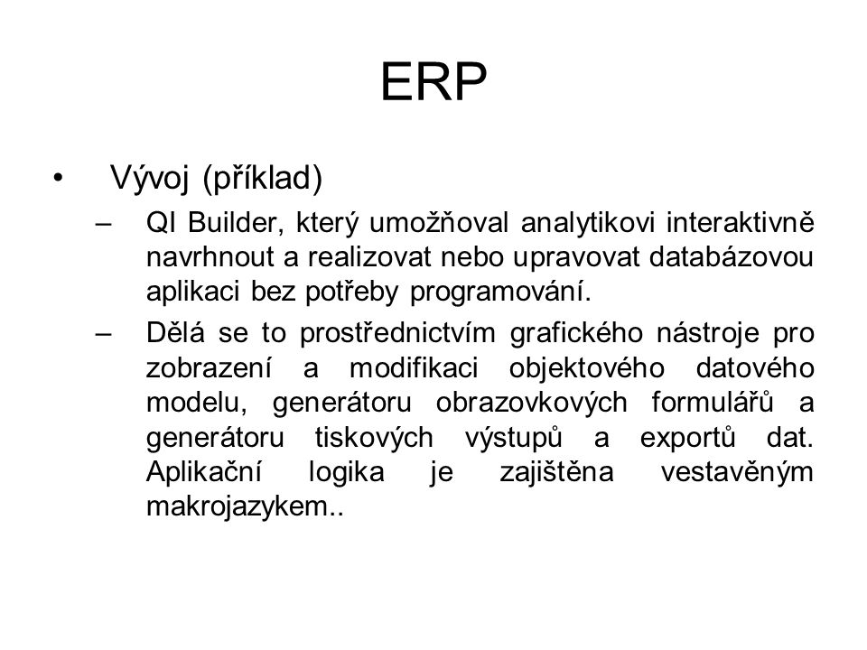 ERP Vývoj (příklad) –QI Builder, který umožňoval analytikovi interaktivně navrhnout a realizovat nebo upravovat databázovou aplikaci bez potřeby programování.