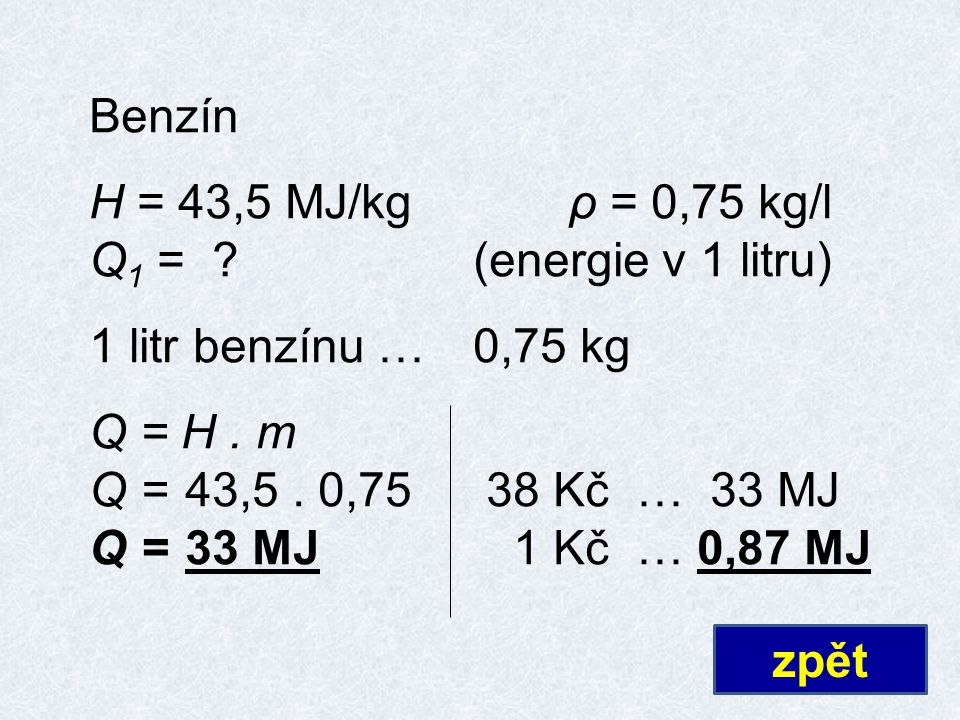 Benzín H = 43,5 MJ/kgρ = 0,75 kg/l Q 1 = (energie v 1 litru) 1 litr benzínu…0,75 kg Q = H.