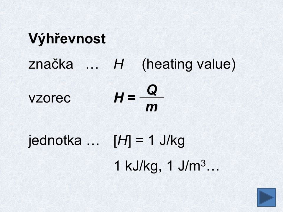Výhřevnost značka…H (heating value) vzorecH = jednotka …[H] = 1 J/kg 1 kJ/kg, 1 J/m 3 … QmQm