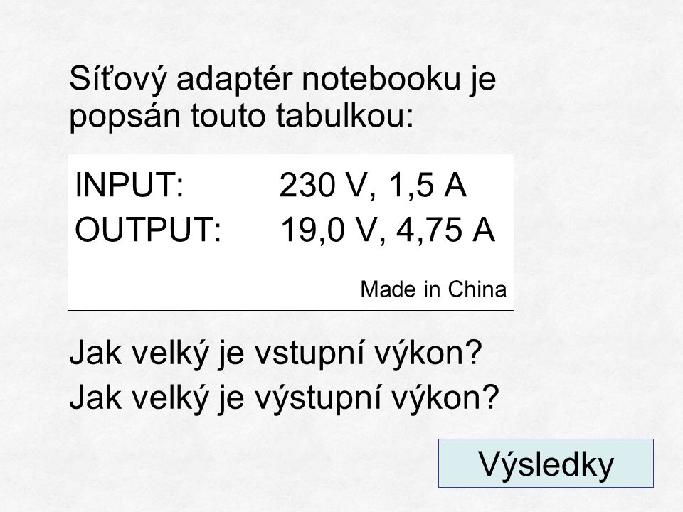Síťový adaptér notebooku je popsán touto tabulkou: INPUT:230 V, 1,5 A OUTPUT:19,0 V, 4,75 A Made in China Jak velký je vstupní výkon.