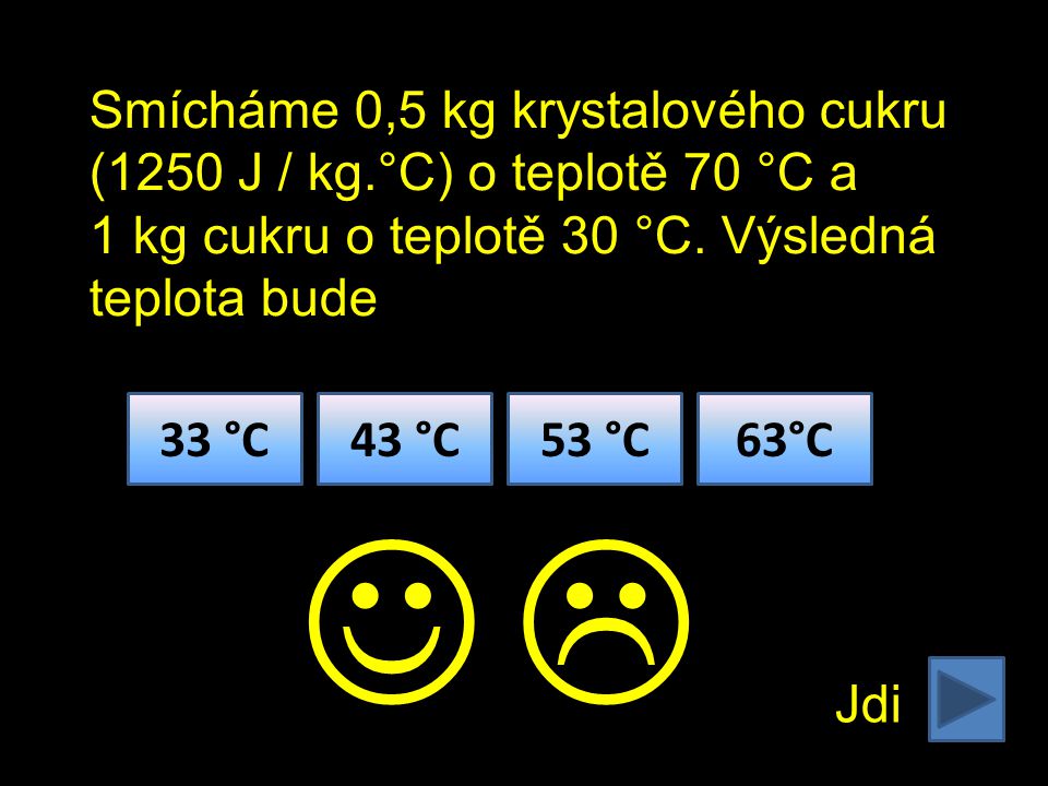 Smícháme 0,5 kg krystalového cukru (1250 J / kg.°C) o teplotě 70 °C a 1 kg cukru o teplotě 30 °C.