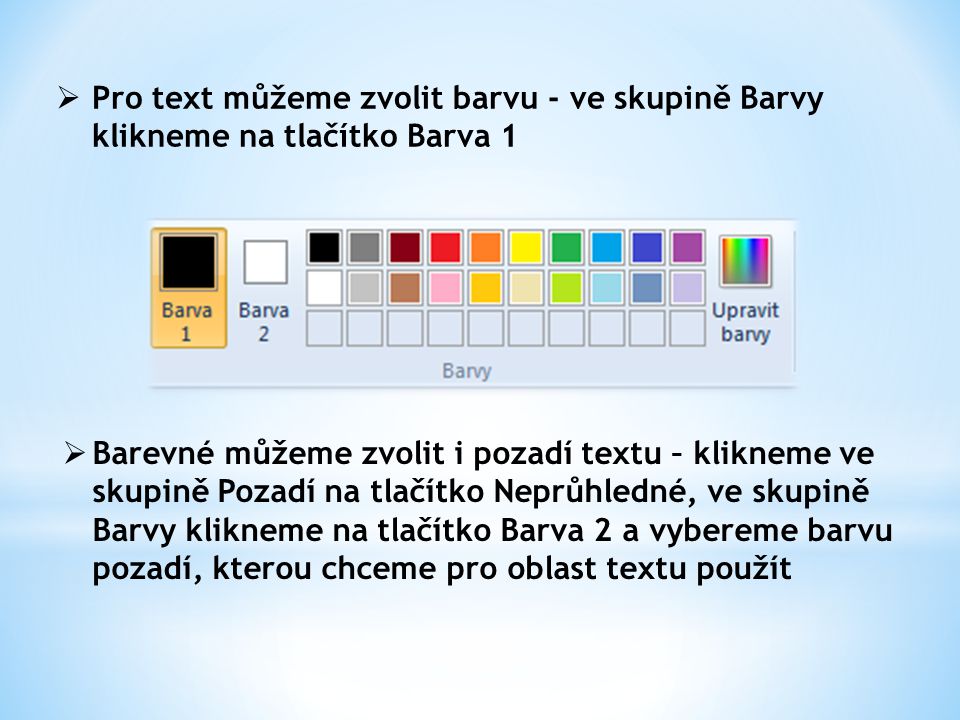  Pro text můžeme zvolit barvu - ve skupině Barvy klikneme na tlačítko Barva 1  Barevné můžeme zvolit i pozadí textu – klikneme ve skupině Pozadí na tlačítko Neprůhledné, ve skupině Barvy klikneme na tlačítko Barva 2 a vybereme barvu pozadí, kterou chceme pro oblast textu použít