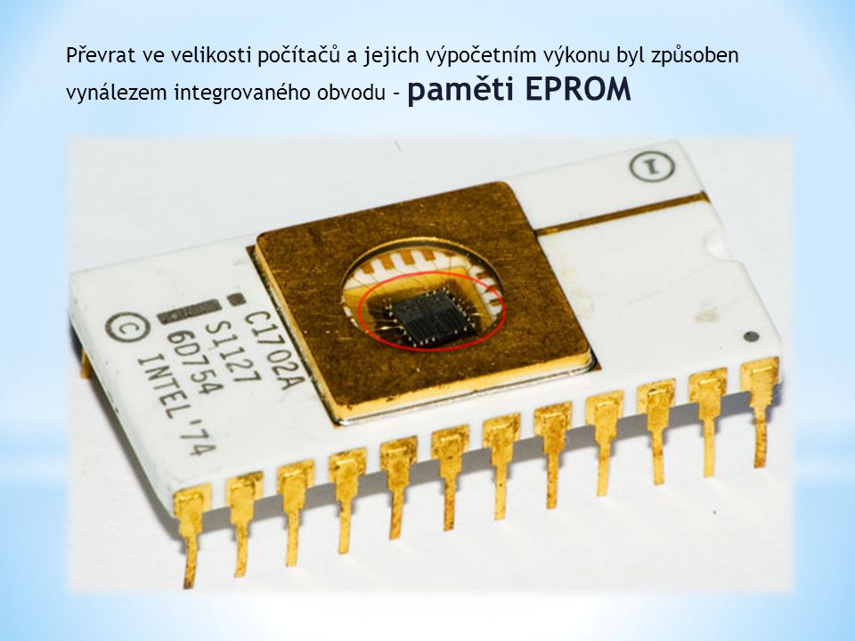 Převrat ve velikosti počítačů a jejich výpočetním výkonu byl způsoben vynálezem integrovaného obvodu – paměti EPROM