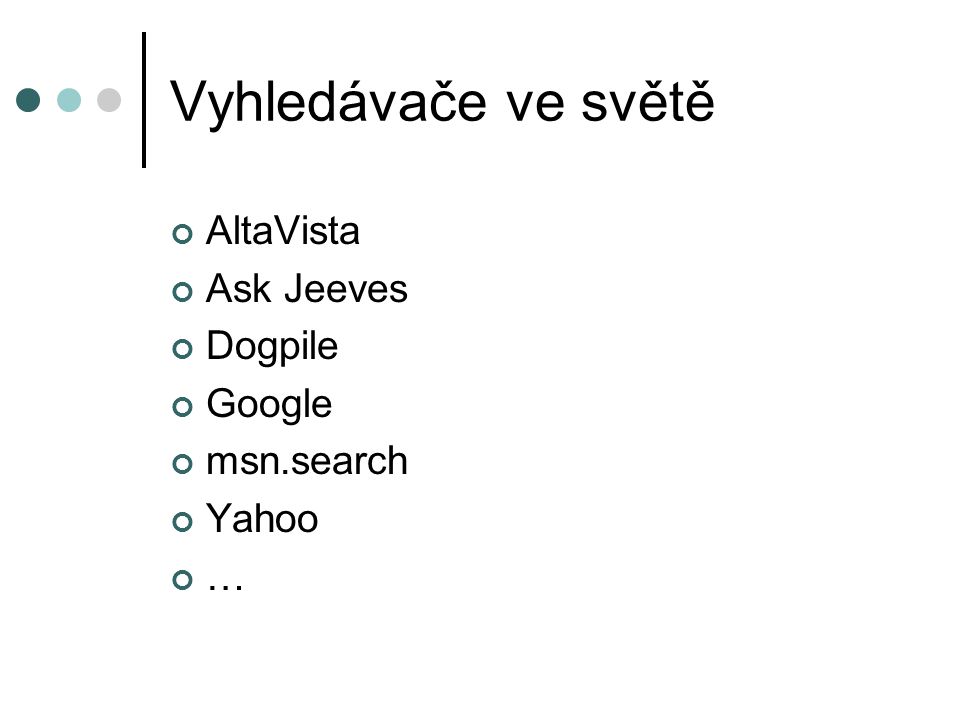 Vyhledávače ve světě AltaVista Ask Jeeves Dogpile Google msn.search Yahoo …