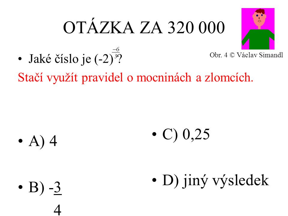 OTÁZKA ZA A) 4 B) -3 4 C) 0,25 D) jiný výsledek Jaké číslo je (-2) .