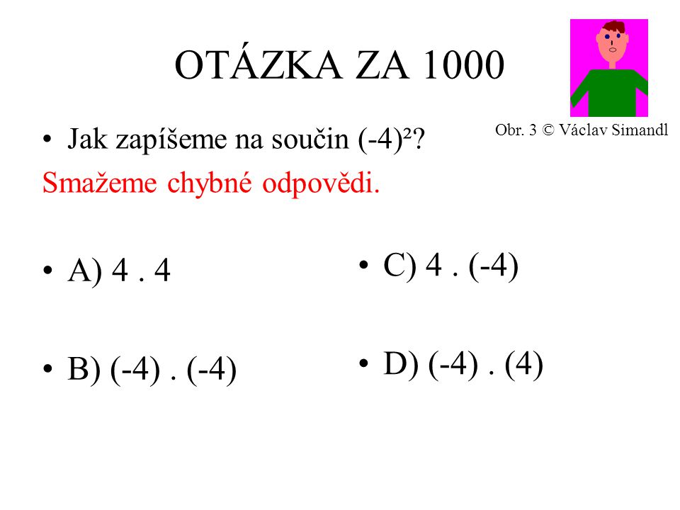 OTÁZKA ZA 1000 A) 4. 4 B) (-4). (-4) C) 4. (-4) D) (-4).