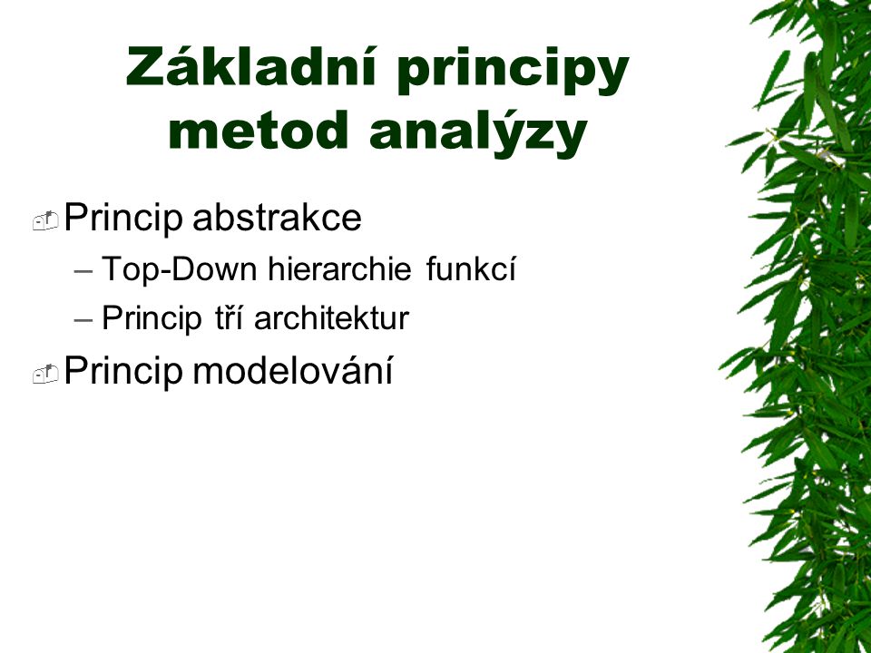 Základní principy metod analýzy  Princip abstrakce –Top-Down hierarchie funkcí –Princip tří architektur  Princip modelování