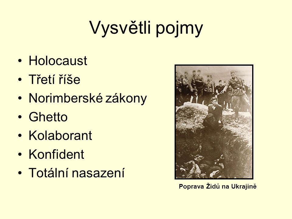 Vysvětli pojmy Holocaust Třetí říše Norimberské zákony Ghetto Kolaborant Konfident Totální nasazení Poprava Židů na Ukrajině