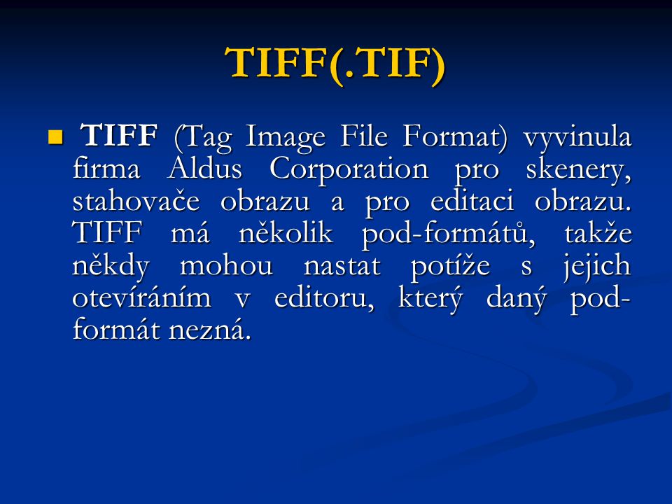 TIFF(.TIF) TIFF (Tag Image File Format) vyvinula firma Aldus Corporation pro skenery, stahovače obrazu a pro editaci obrazu.