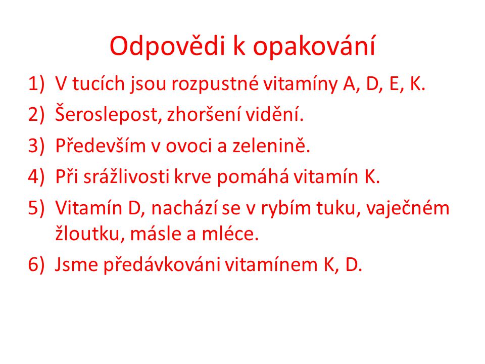 Odpovědi k opakování 1)V tucích jsou rozpustné vitamíny A, D, E, K.