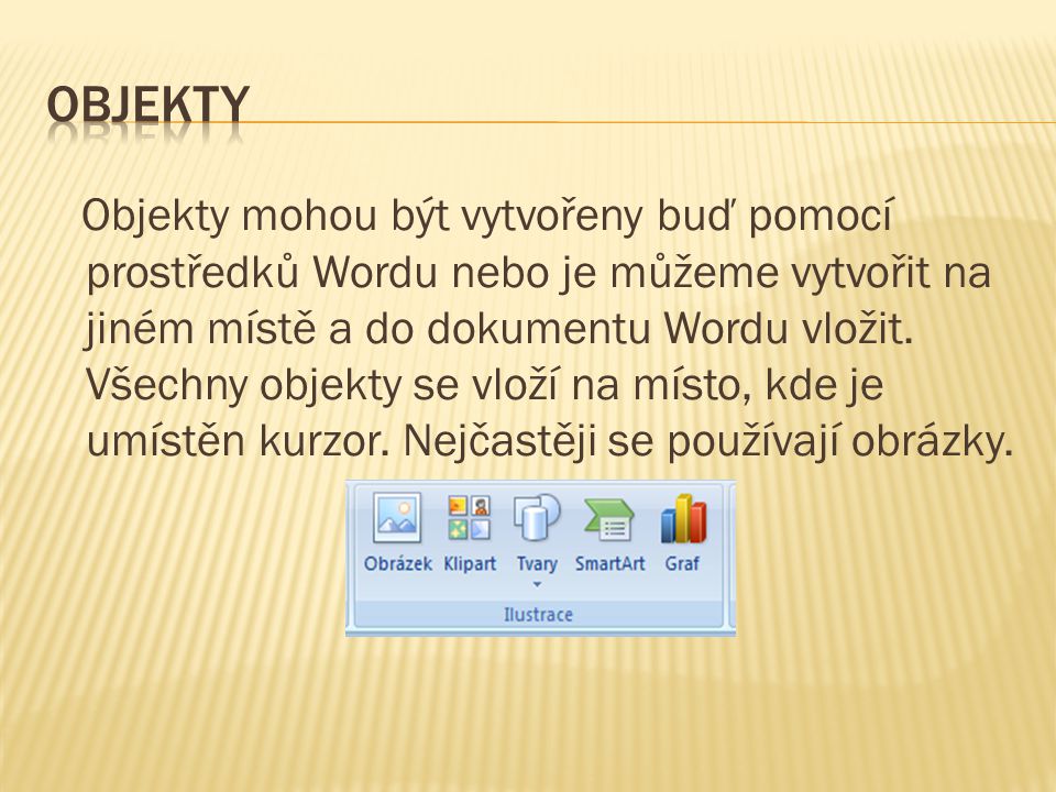 Objekty mohou být vytvořeny buď pomocí prostředků Wordu nebo je můžeme vytvořit na jiném místě a do dokumentu Wordu vložit.
