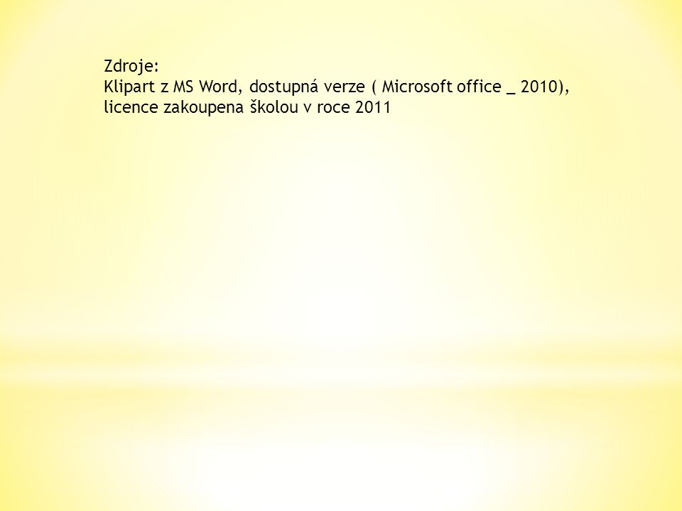 Zdroje: Klipart z MS Word, dostupná verze ( Microsoft office _ 2010), licence zakoupena školou v roce 2011