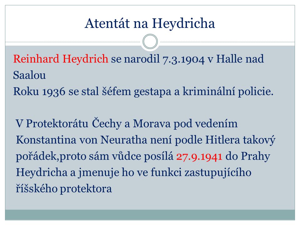 Atentát na Heydricha Reinhard Heydrich se narodil v Halle nad Saalou Roku 1936 se stal šéfem gestapa a kriminální policie.