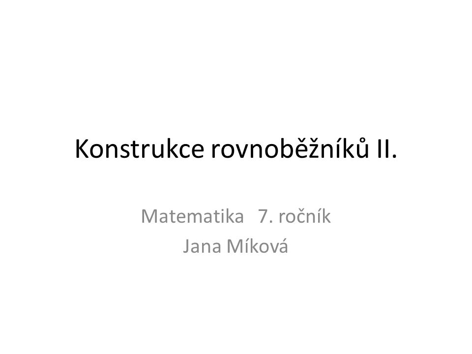 Konstrukce rovnoběžníků II. Matematika 7. ročník Jana Míková