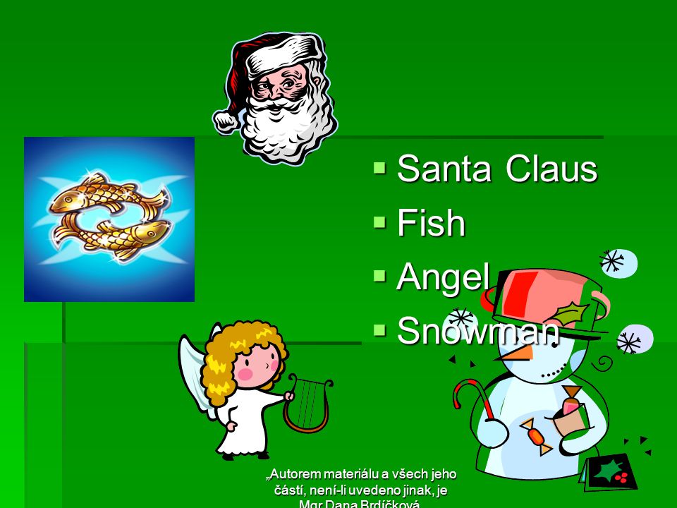  Santa Claus  Fish  Angel  Snowman „Autorem materiálu a všech jeho částí, není-li uvedeno jinak, je Mgr.Dana Brdíčková.