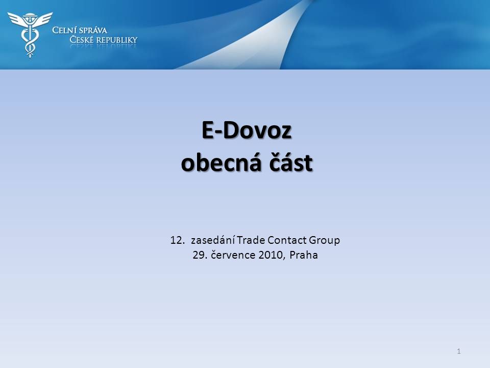 E-Dovoz obecná část 12. zasedání Trade Contact Group 29. července 2010, Praha 1