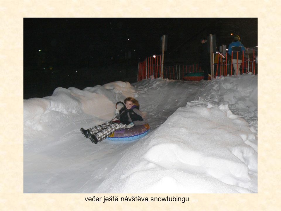 večer ještě návštěva snowtubingu...