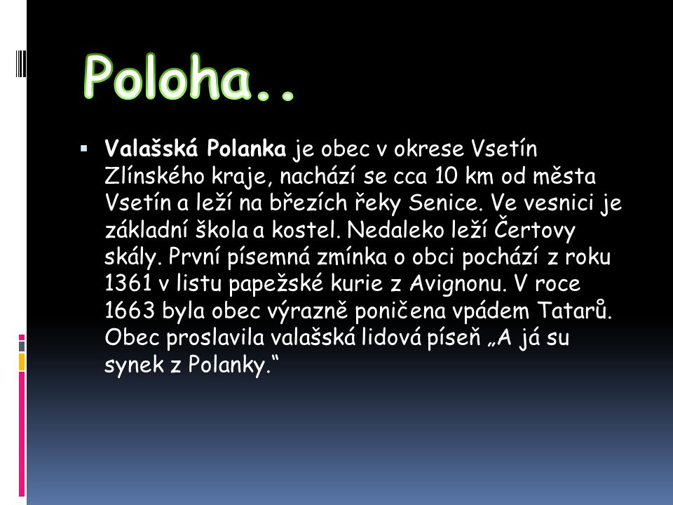  Valašská Polanka je obec v okrese Vsetín Zlínského kraje, nachází se cca 10 km od města Vsetín a leží na březích řeky Senice.