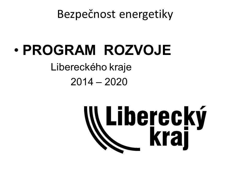 Bezpečnost energetiky PROGRAM ROZVOJE Libereckého kraje 2014 – 2020