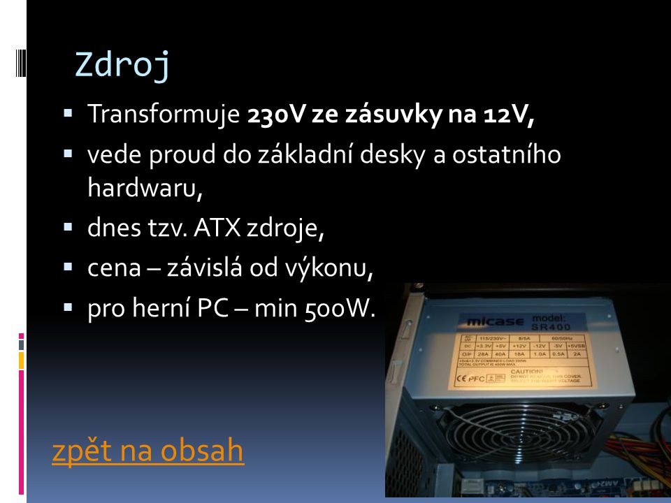 Zdroj  Transformuje 230V ze zásuvky na 12V,  vede proud do základní desky a ostatního hardwaru,  dnes tzv.