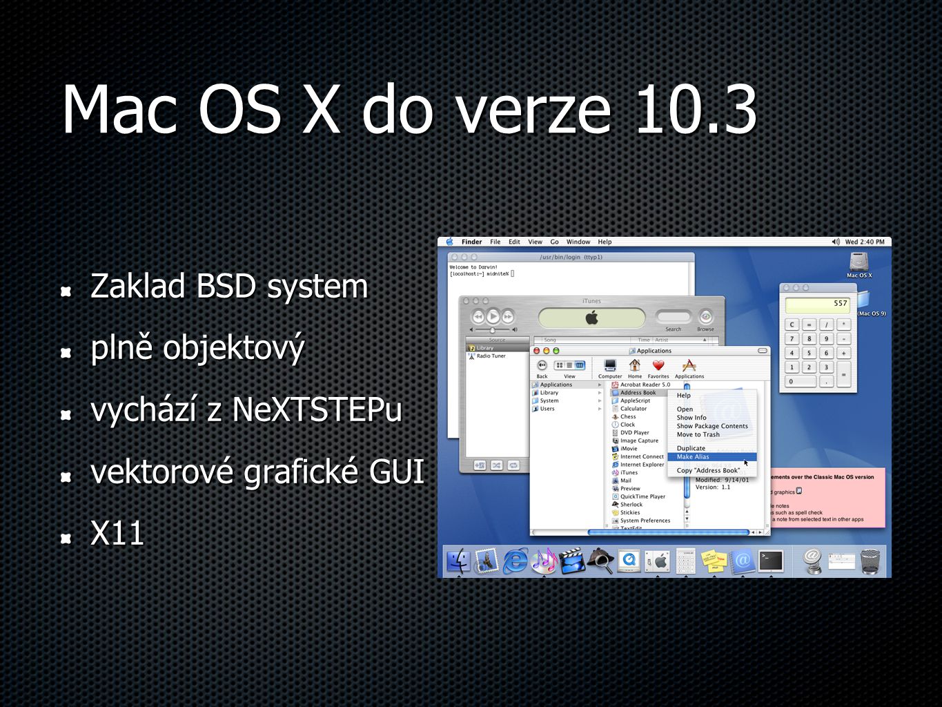 Mac OS X do verze 10.3 Zaklad BSD system plně objektový vychází z NeXTSTEPu vektorové grafické GUI X11