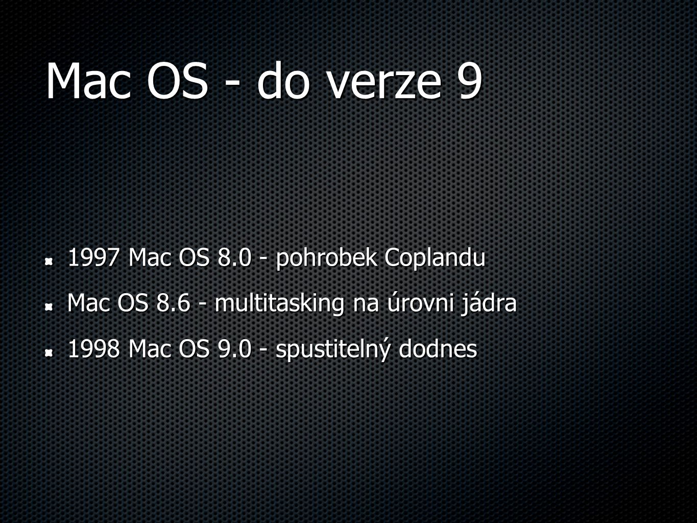 Mac OS - do verze Mac OS pohrobek Coplandu Mac OS multitasking na úrovni jádra 1998 Mac OS spustitelný dodnes
