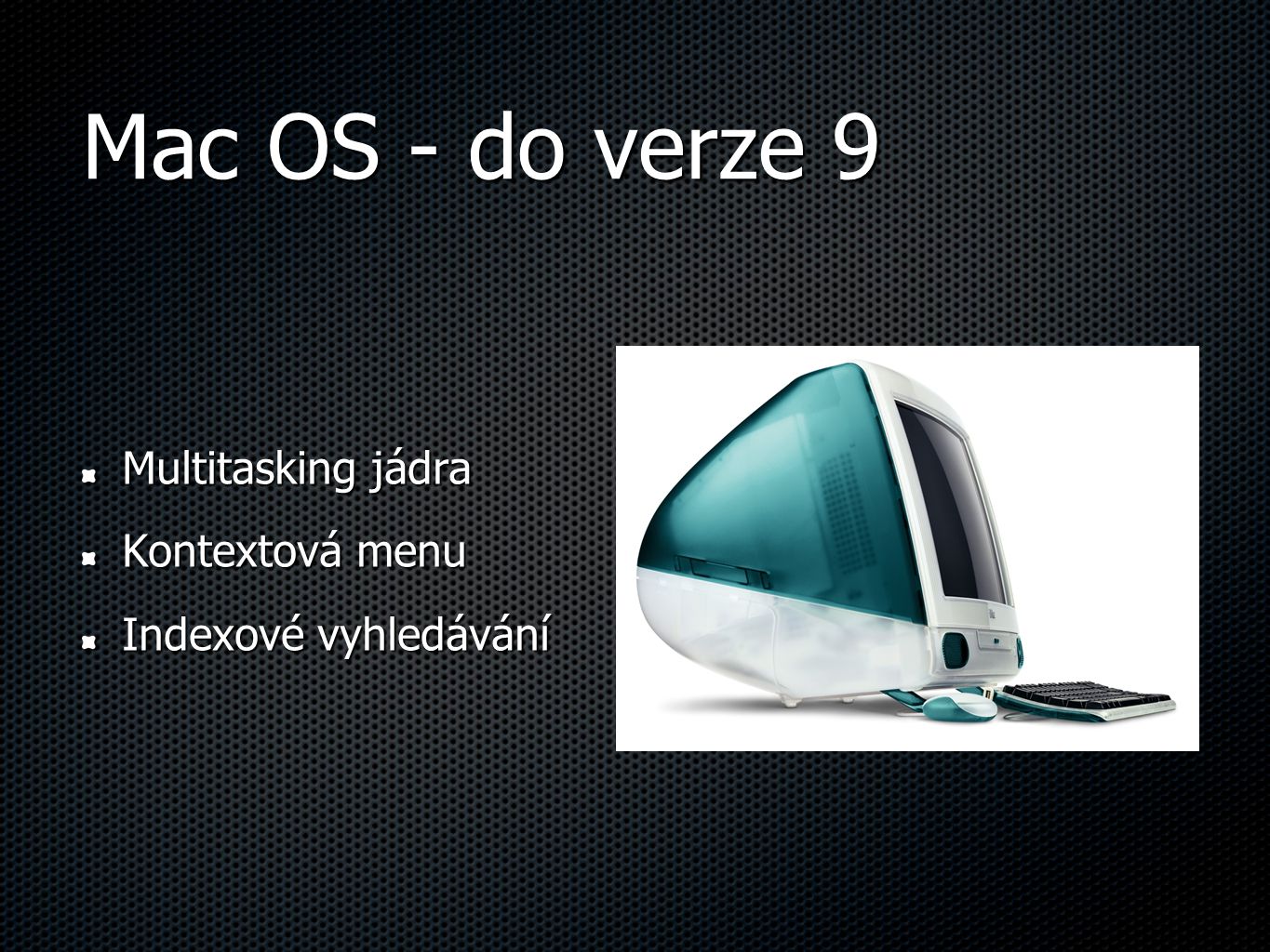 Mac OS - do verze 9 Multitasking jádra Kontextová menu Indexové vyhledávání