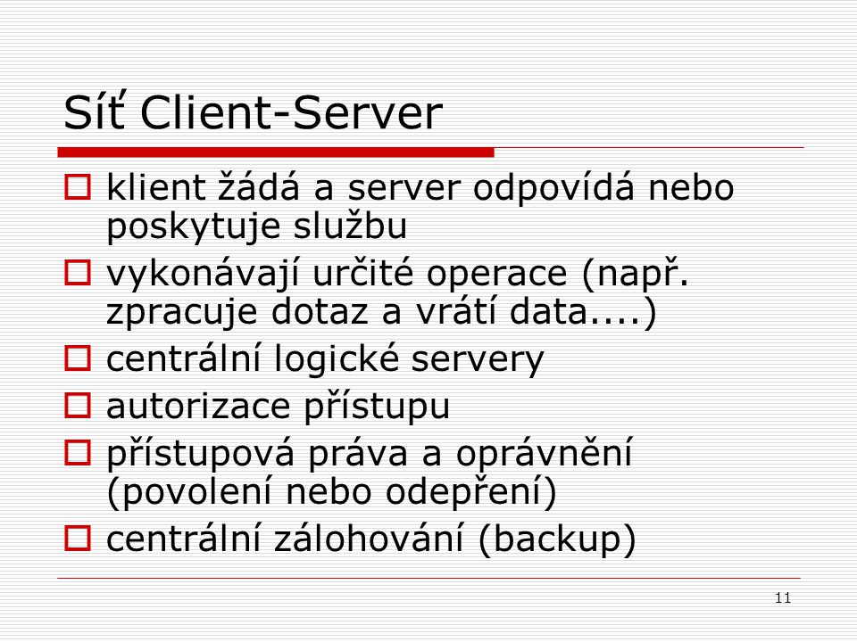 11 Síť Client-Server  klient žádá a server odpovídá nebo poskytuje službu  vykonávají určité operace (např.