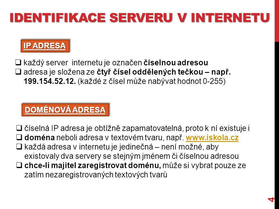 IDENTIFIKACE SERVERU V INTERNETU 4  každý server internetu je označen číselnou adresou  adresa je složena ze čtyř čísel oddělených tečkou – např.