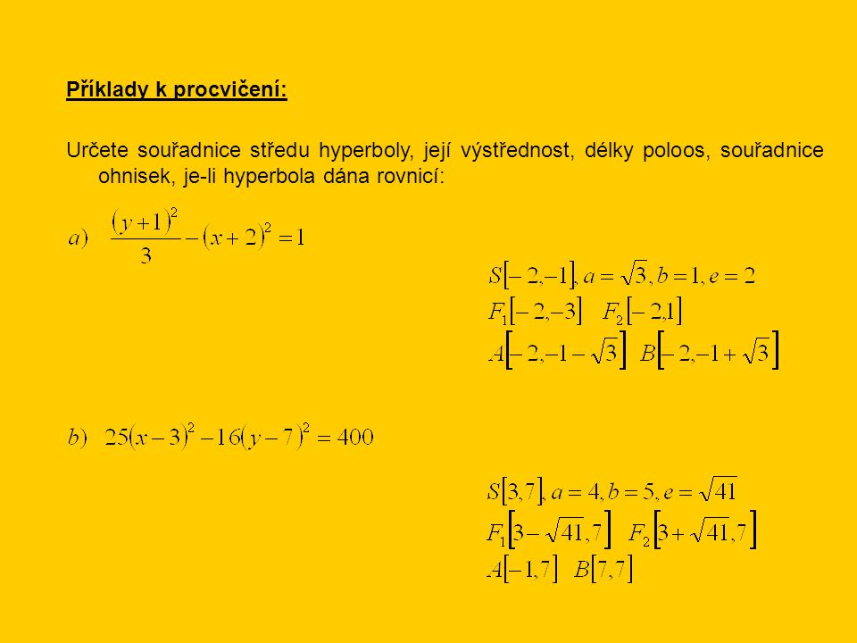 Příklady k procvičení: Určete souřadnice středu hyperboly, její výstřednost, délky poloos, souřadnice ohnisek, je-li hyperbola dána rovnicí: