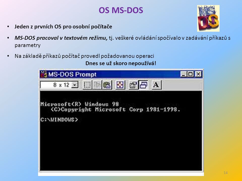 14 OS MS-DOS Jeden z prvních OS pro osobní počítače MS-DOS pracoval v textovém režimu, tj.