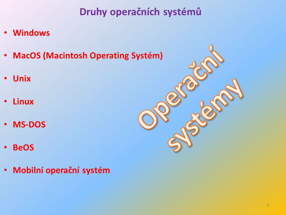 6 Druhy operačních systémů Windows MacOS (Macintosh Operating Systém) Unix Linux MS-DOS BeOS Mobilní operační systém