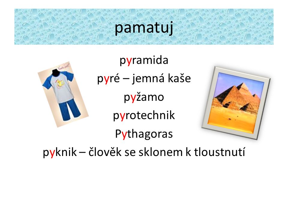 pamatuj pyramida pyré – jemná kaše pyžamo pyrotechnik Pythagoras pyknik – člověk se sklonem k tloustnutí