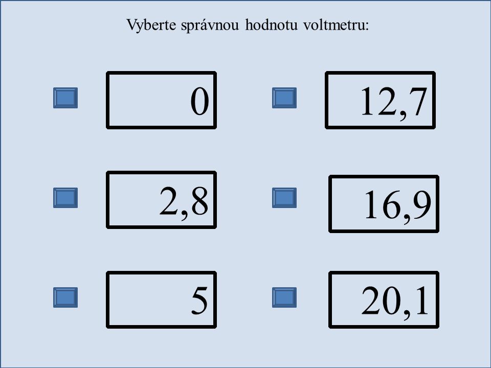 Vyberte správnou hodnotu voltmetru: 0 2,8 5 12,7 16,9 20,1