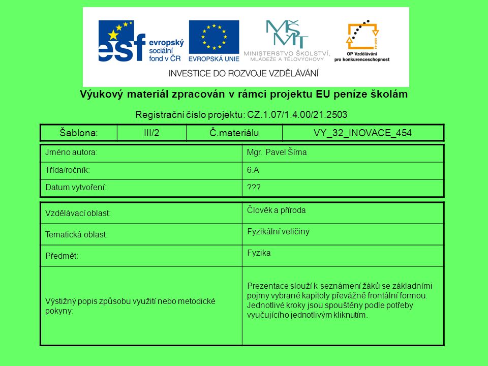 Výukový materiál zpracován v rámci projektu EU peníze školám Registrační číslo projektu: CZ.1.07/1.4.00/ Šablona:III/2Č.materiáluVY_32_INOVACE_454 Jméno autora:Mgr.