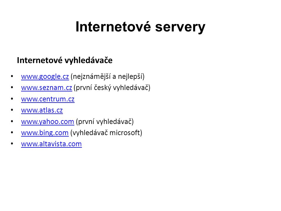 Internetové servery Internetové vyhledávače   (nejznámější a nejlepší)     (první český vyhledávač) (první vyhledávač)     (vyhledávač microsoft)