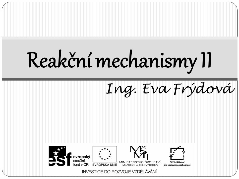Reakční mechanismy II Ing. Eva Frýdová