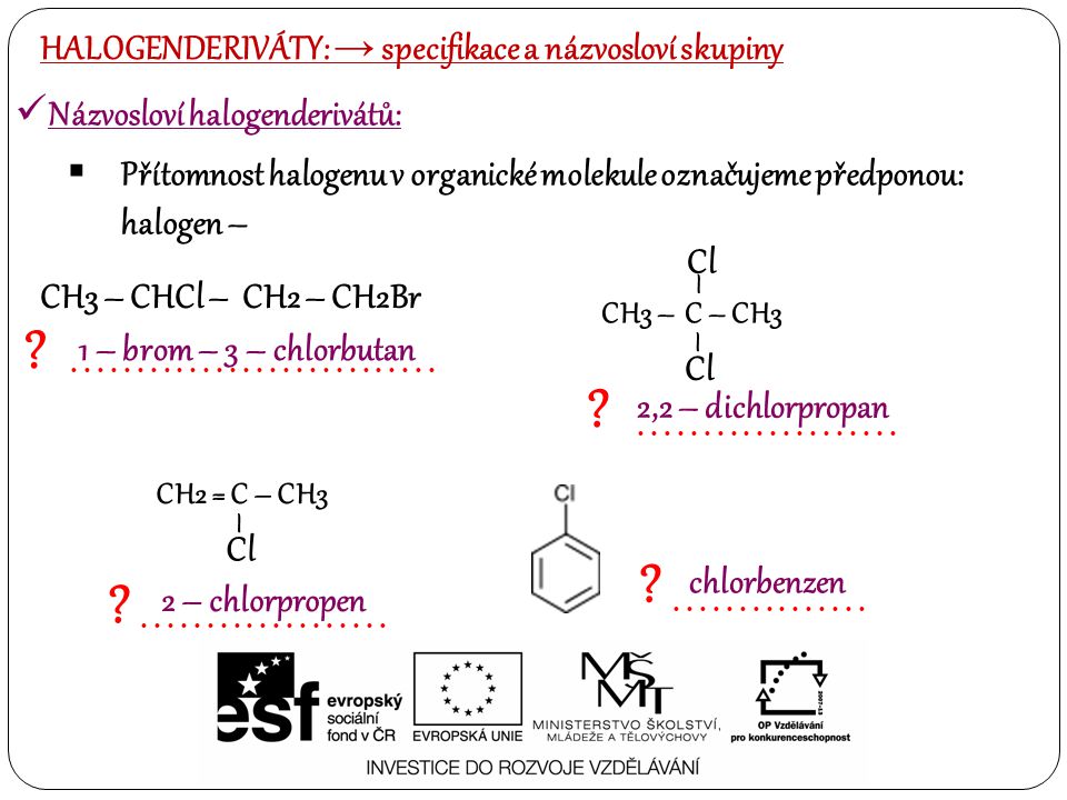 Názvosloví halogenderivátů:  Přítomnost halogenu v organické molekule označujeme předponou: halogen – HALOGENDERIVÁTY: → specifikace a názvosloví skupiny
