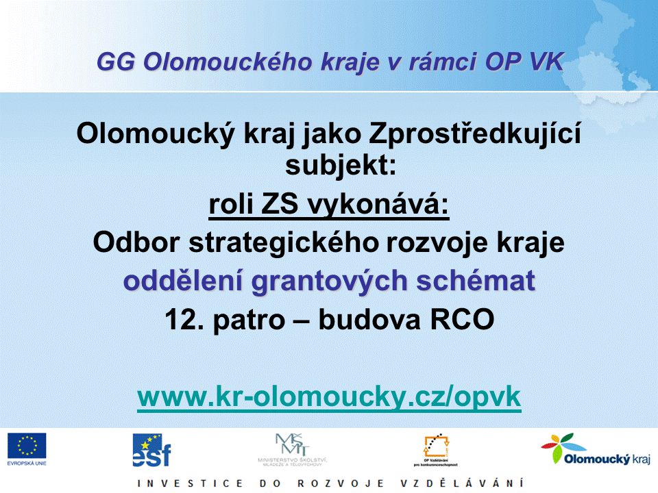 GG Olomouckého kraje v rámci OP VK Olomoucký kraj jako Zprostředkující subjekt: roli ZS vykonává: Odbor strategického rozvoje kraje oddělení grantových schémat 12.