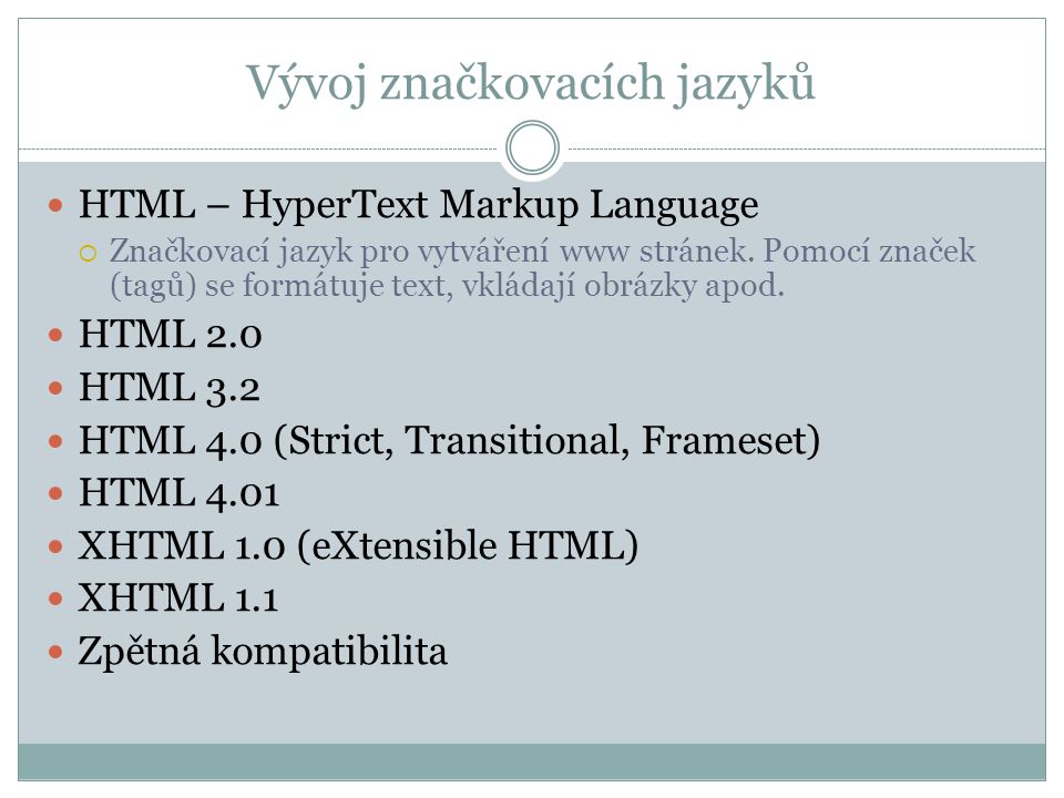 Vývoj značkovacích jazyků HTML – HyperText Markup Language  Značkovací jazyk pro vytváření www stránek.
