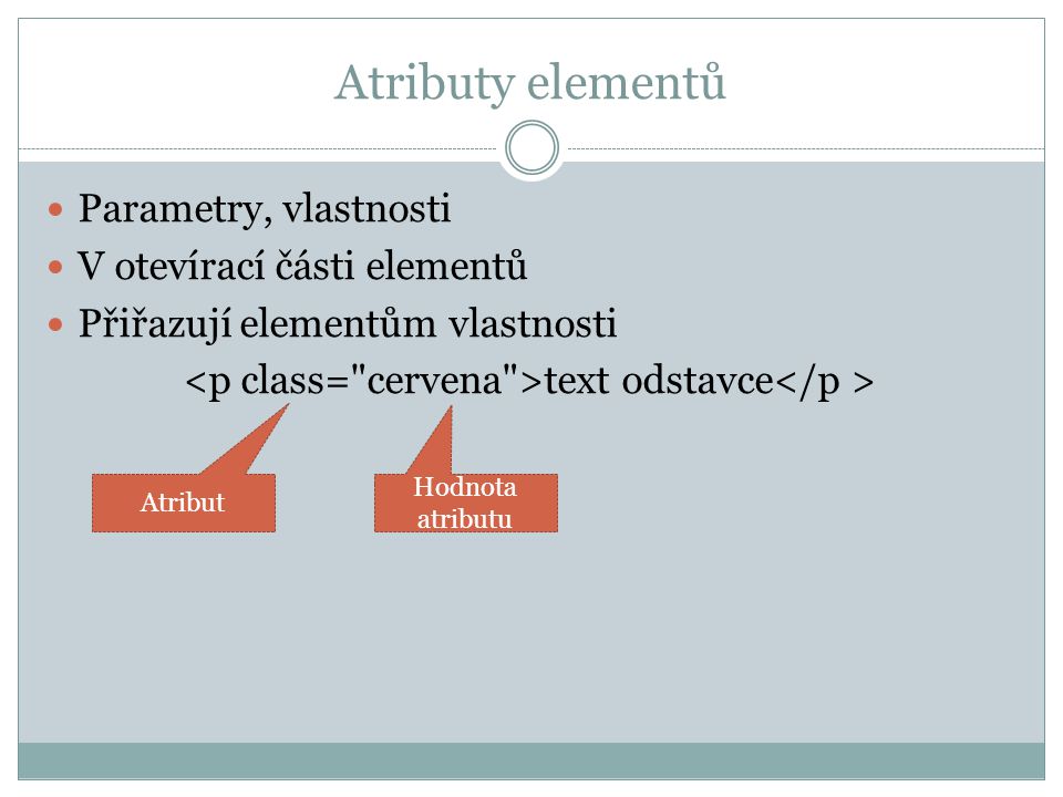 Atributy elementů Parametry, vlastnosti V otevírací části elementů Přiřazují elementům vlastnosti text odstavce Atribut Hodnota atributu