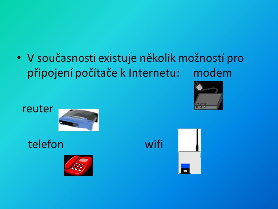 V současnosti existuje několik možností pro připojení počítače k Internetu: modem reuter telefon wifi