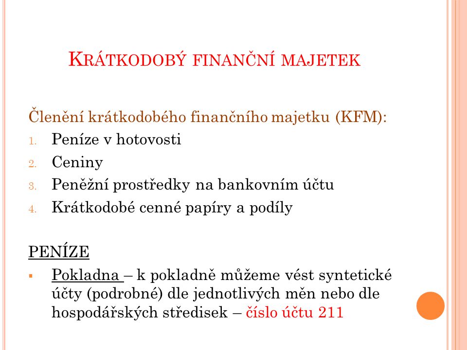 K RÁTKODOBÝ FINANČNÍ MAJETEK Členění krátkodobého finančního majetku (KFM): 1.