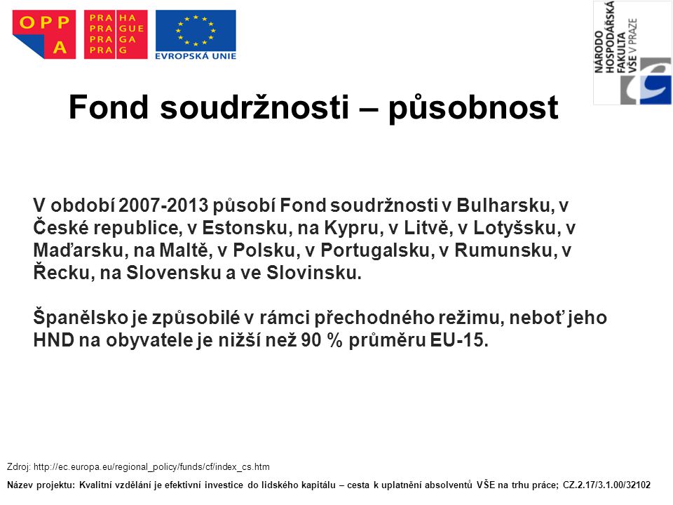 V období působí Fond soudržnosti v Bulharsku, v České republice, v Estonsku, na Kypru, v Litvě, v Lotyšsku, v Maďarsku, na Maltě, v Polsku, v Portugalsku, v Rumunsku, v Řecku, na Slovensku a ve Slovinsku.