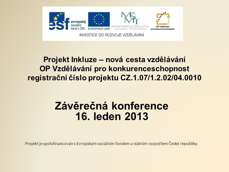 Projekt Inkluze – nová cesta vzdělávání OP Vzdělávání pro konkurenceschopnost registrační číslo projektu CZ.1.07/1.2.02/ Závěrečná konference 16.