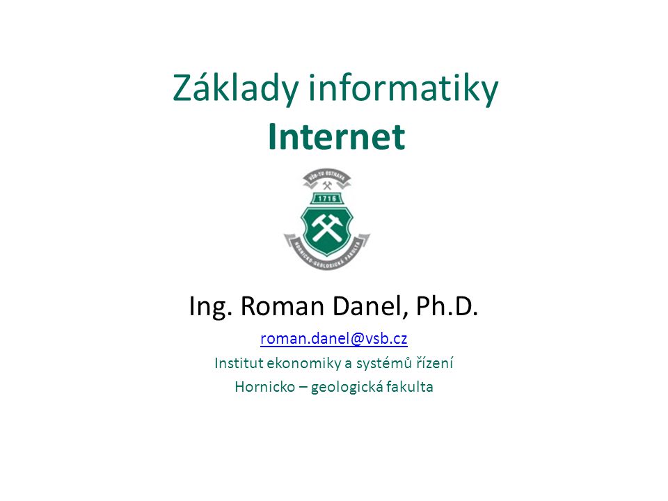 Základy informatiky Internet Ing. Roman Danel, Ph.D.